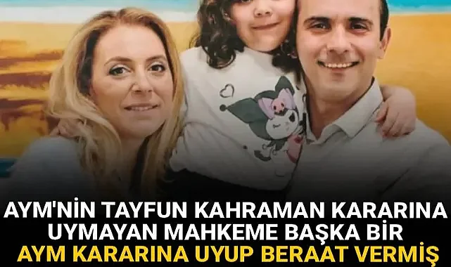 AYM'nin Tayfun Kahraman kararına uymayan mahkeme başka bir AYM kararına uyup beraat vermiş